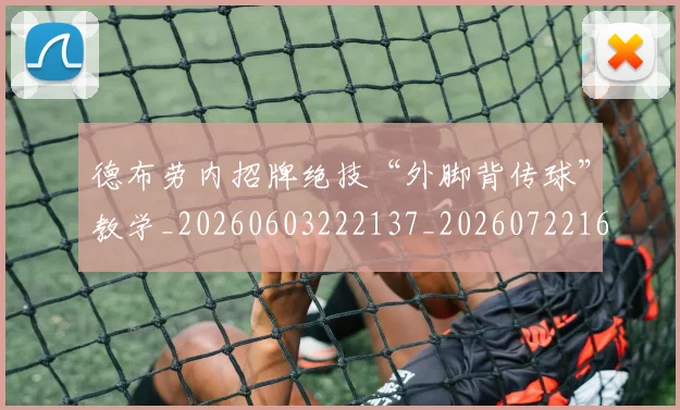 德布劳内招牌绝技“外脚背传球”教学_20260603222137_20260722160159