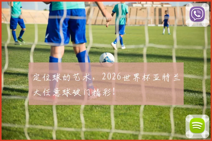 定位球的艺术，2026世界杯亚特兰大任意球破门精彩！
