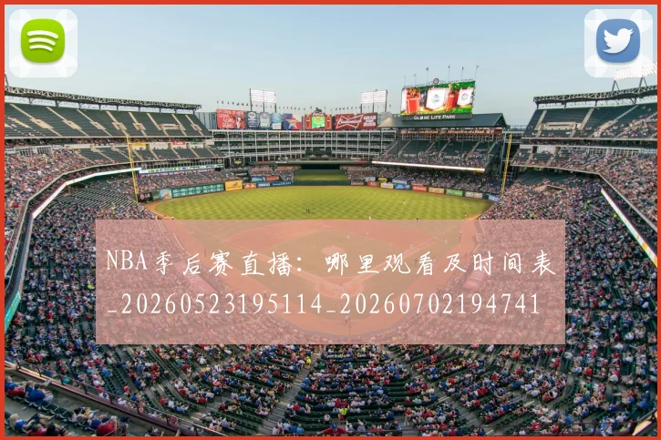 NBA季后赛直播：哪里观看及时间表_20260523195114_20260702194741
