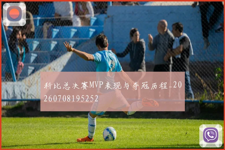 科比总决赛MVP表现与夺冠历程_20260708195252