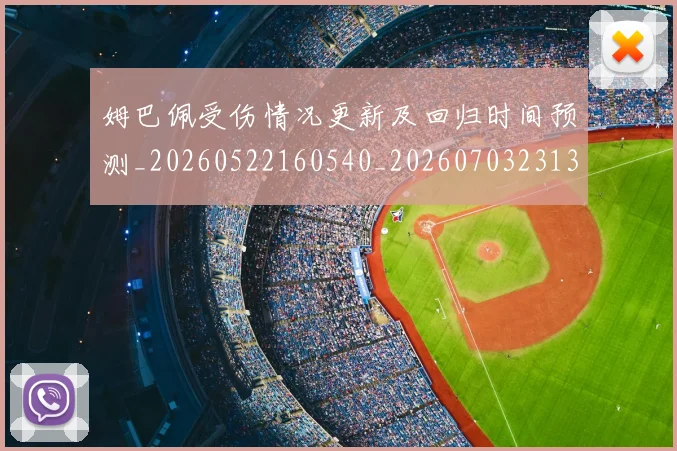 姆巴佩受伤情况更新及回归时间预测_20260522160540_20260703231355_20260720185027