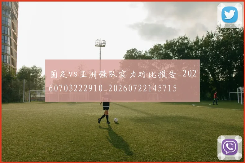 国足vs亚洲强队实力对比报告_20260703222910_20260722145715